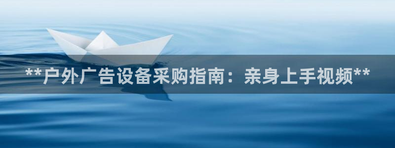 杏宇平台代理多少钱一次：**户外广告设备采购指南：亲身上手视频**