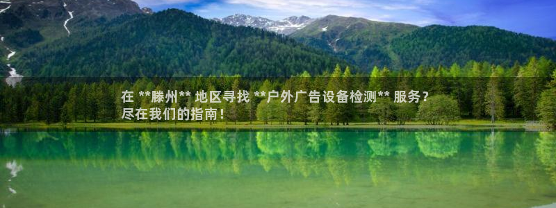 杏宇平台好吗：在 **滕州** 地区寻找 **户外广告设备检测** 服务？
尽在我们的指南！