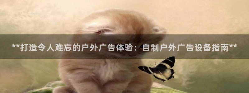 杏宇平台开户：**打造令人难忘的户外广告体验：自制户外广告设备指南**