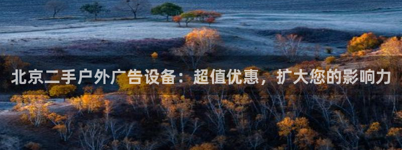 杏宇平台注册登录：北京二手户外广告设备：超值优惠，扩大您的影响力