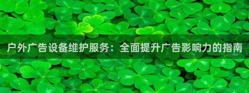 杏宇平台客服：户外广告设备维护服务：全面提升广告影响力的指南