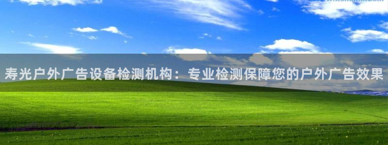 杏宇平台代理多少钱一次：寿光户外广告设备检测机构：专业检测保障您的户外广告效果