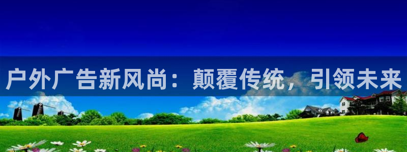 杏宇平台注册地址：户外广告新风尚：颠覆传统，引领未来