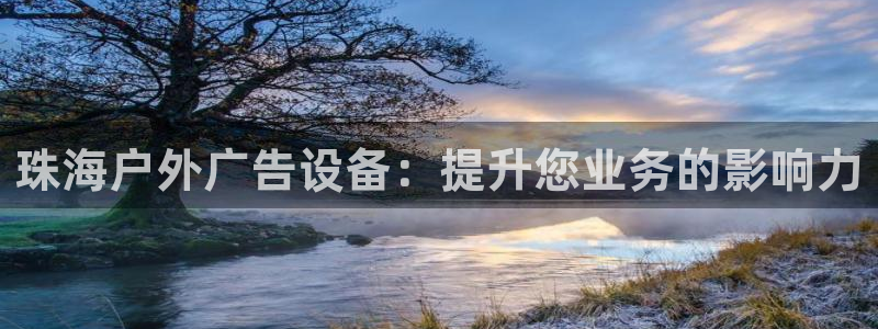 杏宇平台代理多少钱：珠海户外广告设备：提升您业务的影响力