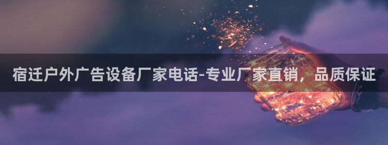 杏宇平台开户：宿迁户外广告设备厂家电话-专业厂家直销，品质保证