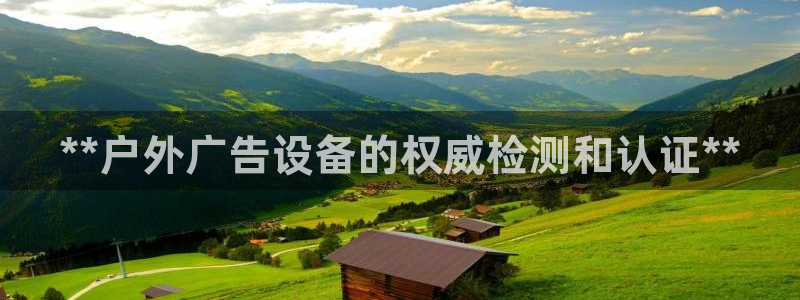 杏宇平台注册登录：**户外广告设备的权威检测和认证**