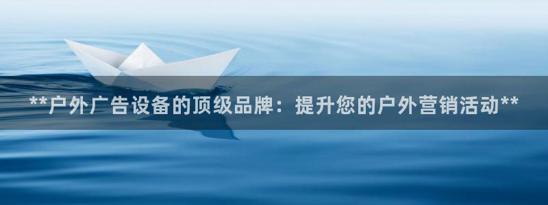 杏宇平台怎么样赚钱：**户外广告设备的顶级品牌：提升您的户外营销活动**