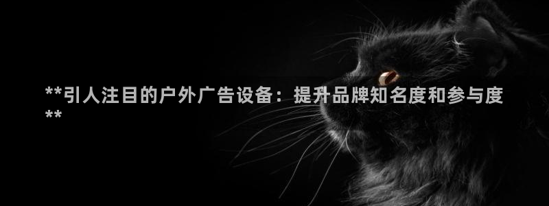 杏宇平台代理怎么样啊：**引人注目的户外广告设备：提升品牌知名度和参与度
**