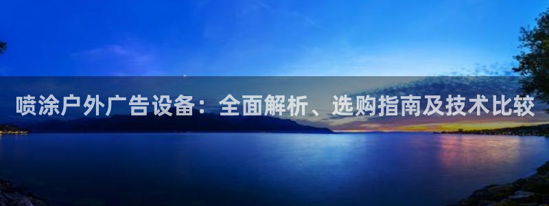 杏宇平台主管：喷涂户外广告设备：全面解析、选购指南及技术比较