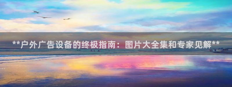 杏宇平台总代理电话：**户外广告设备的终