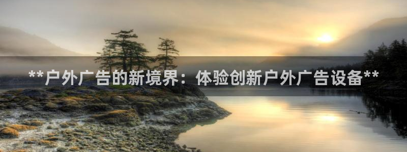 杏宇平台代理怎么样赚钱：**户外广告的新